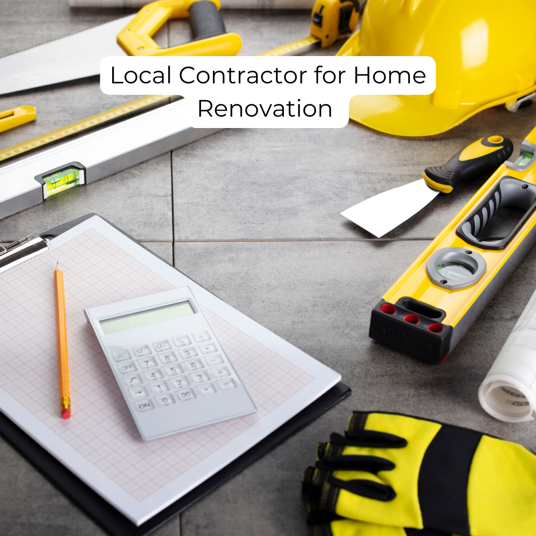 The Benefits of a Local Contractor for Home Renovation